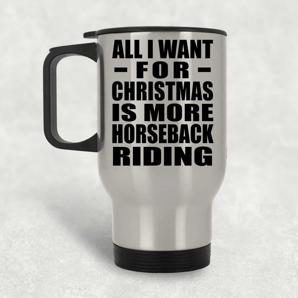 All I Want For Christmas Is More Horseback Riding - Silver Travel Mug
