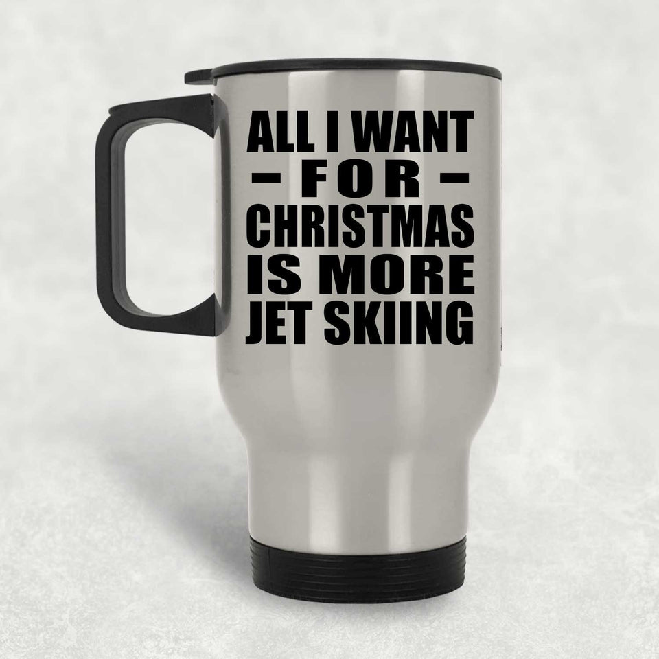 All I Want For Christmas Is More Jet Skiing - Silver Travel Mug