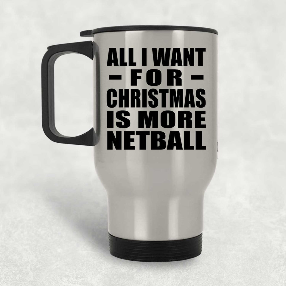 All I Want For Christmas Is More Netball - Silver Travel Mug