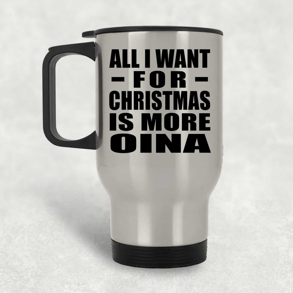 All I Want For Christmas Is More Oina - Silver Travel Mug