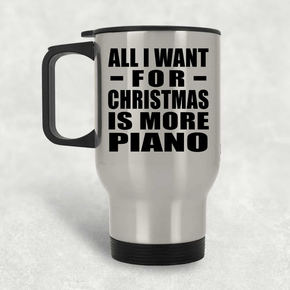 All I Want For Christmas Is More Piano - Silver Travel Mug