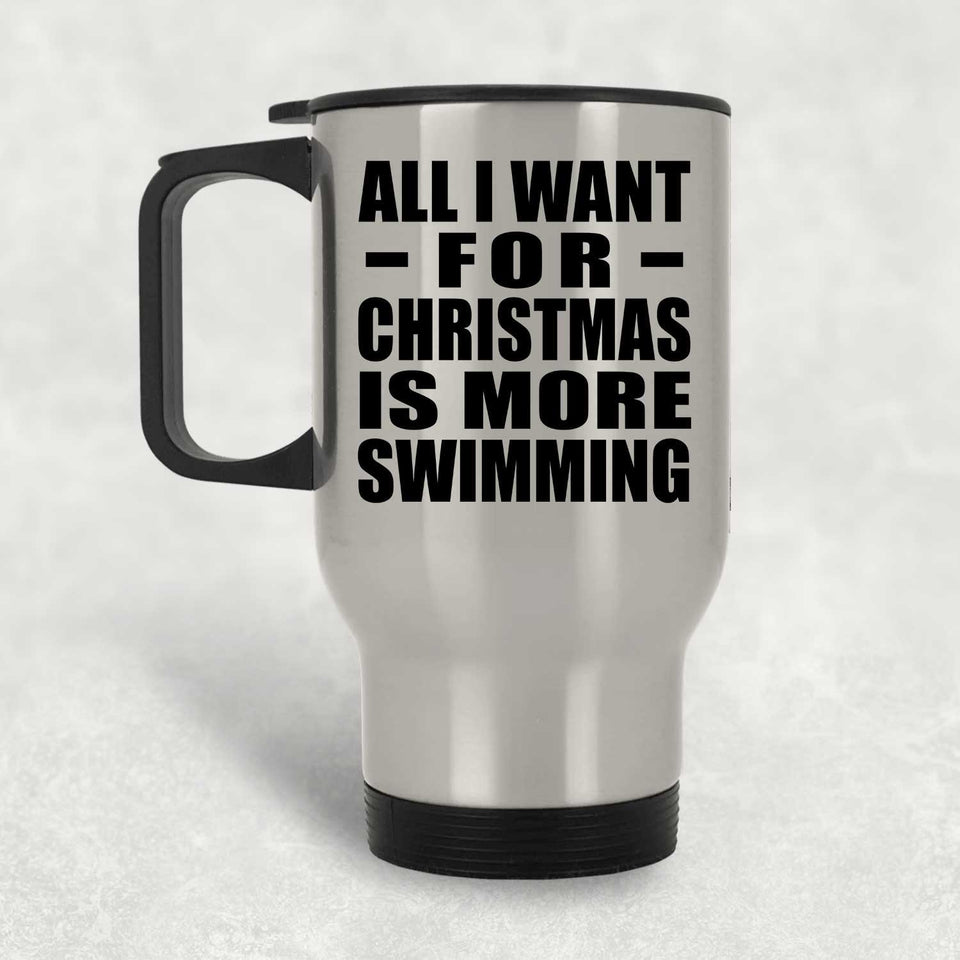 All I Want For Christmas Is More Swimming - Silver Travel Mug
