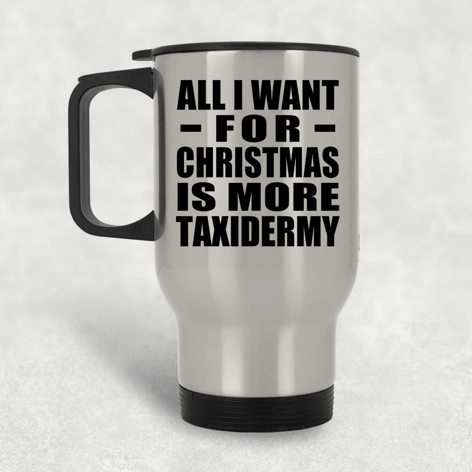 All I Want For Christmas Is More Taxidermy - Silver Travel Mug