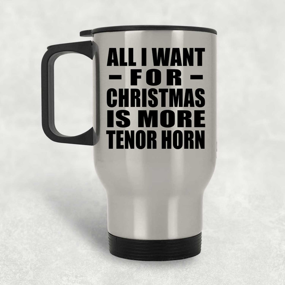 All I Want For Christmas Is More Tenor Horn - Silver Travel Mug