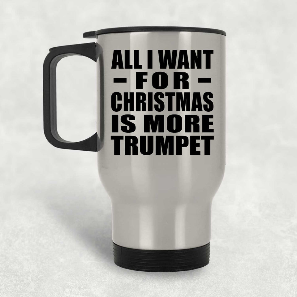 All I Want For Christmas Is More Trumpet - Silver Travel Mug