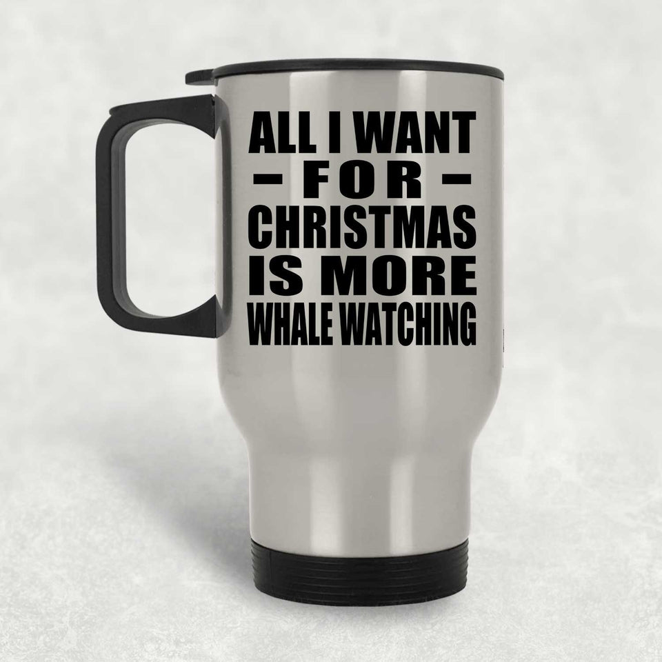 All I Want For Christmas Is More Whale Watching - Silver Travel Mug