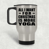 All I Want For Christmas Is More Yoga - Silver Travel Mug