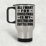 All I Want For Christmas Is My Australian Cattle Dog - Silver Travel Mug
