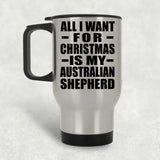 All I Want For Christmas Is My Australian Shepherd - Silver Travel Mug
