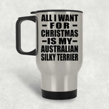 All I Want For Christmas Is My Australian Silky Terrier - Silver Travel Mug