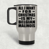 All I Want For Christmas Is My Belgian Malinois - Silver Travel Mug