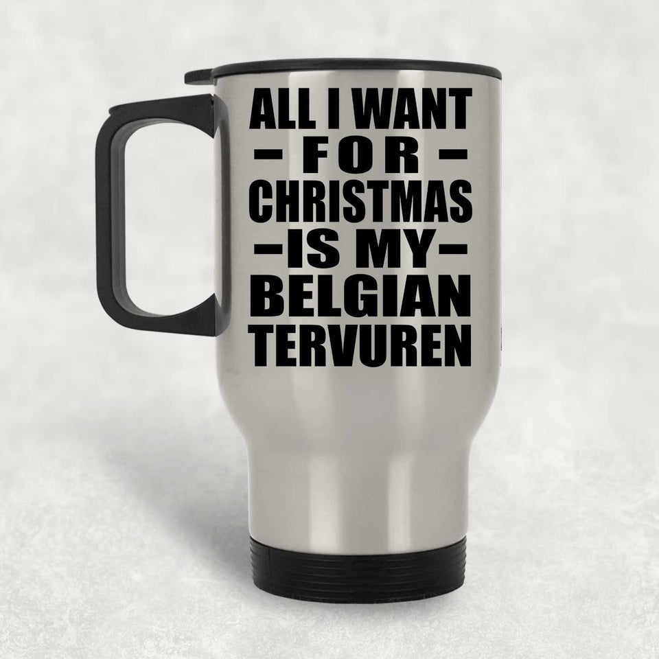 All I Want For Christmas Is My Belgian Tervuren - Silver Travel Mug