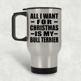 All I Want For Christmas Is My Bull Terrier - Silver Travel Mug
