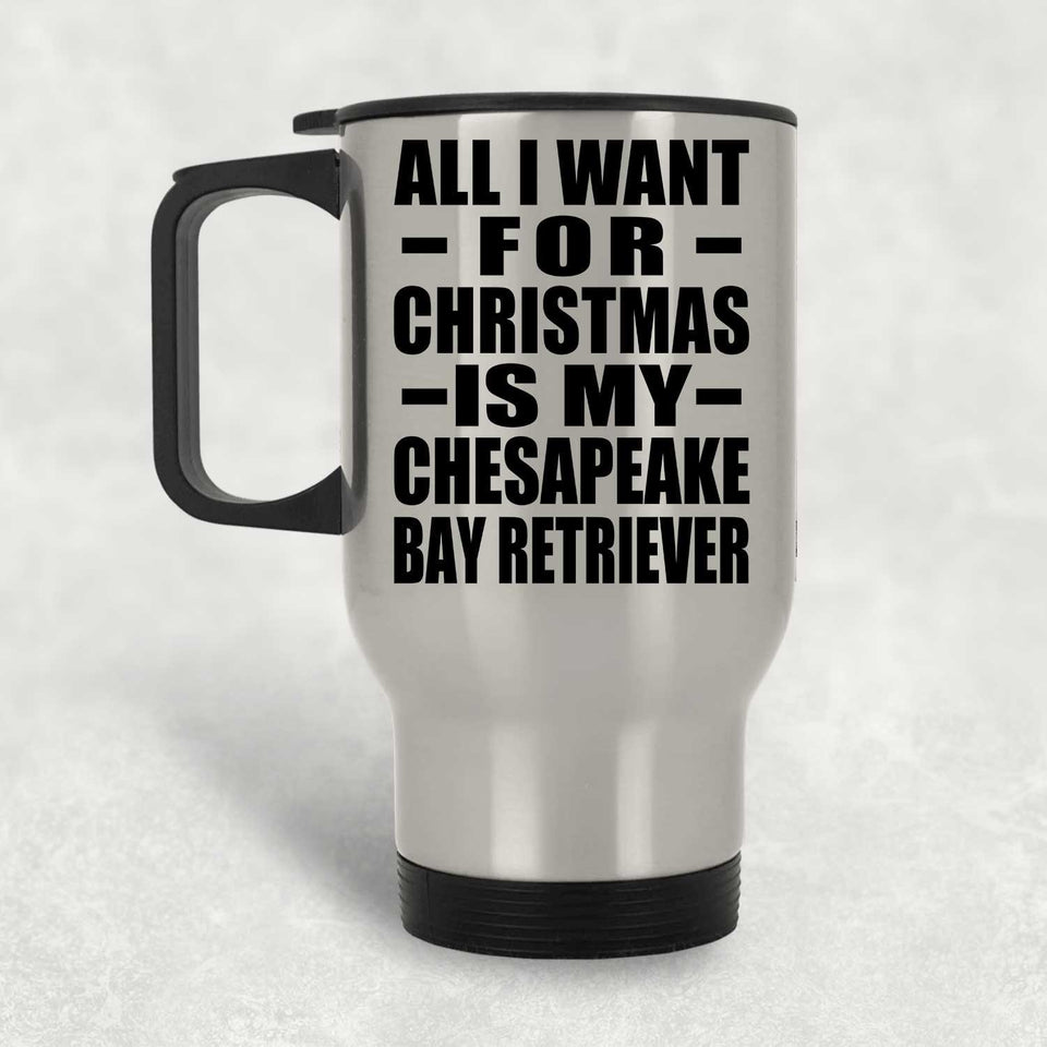 All I Want For Christmas Is My Chesapeake Bay Retriever - Silver Travel Mug