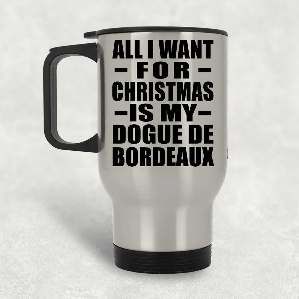 All I Want For Christmas Is My Dogue De Bordeaux - Silver Travel Mug