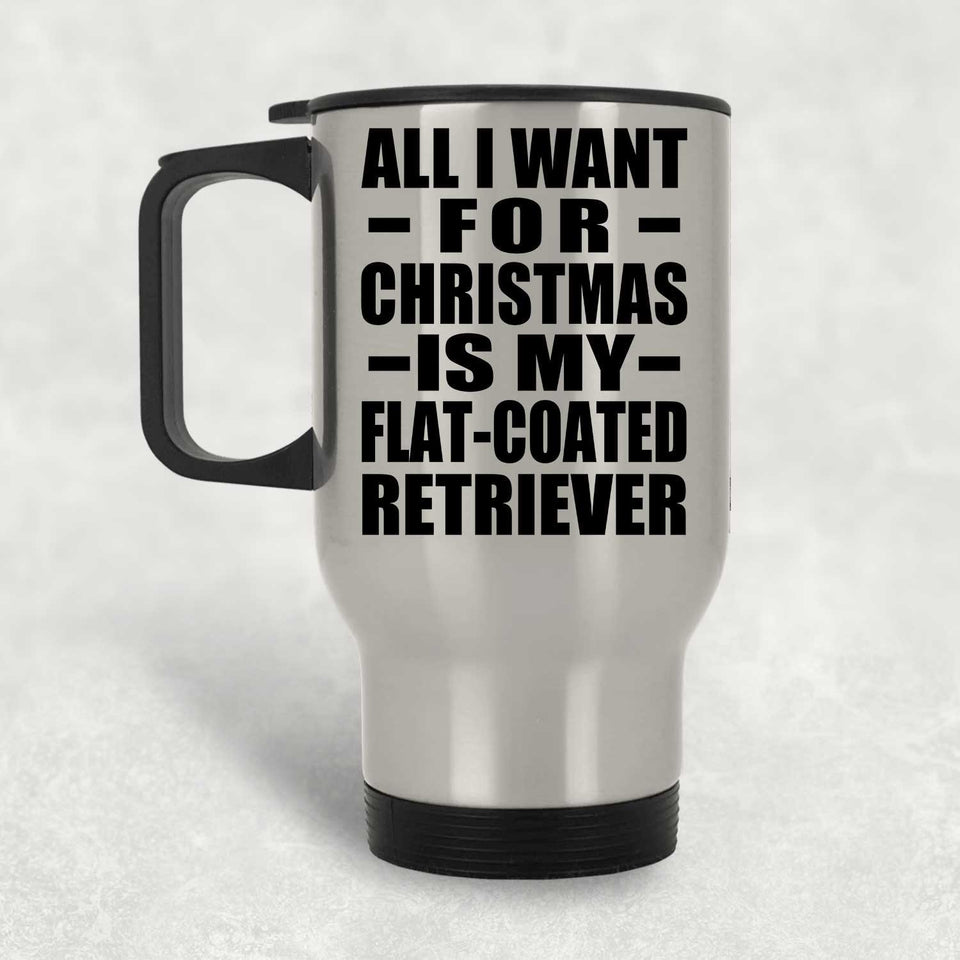 All I Want For Christmas Is My Flat-Coated Retriever - Silver Travel Mug