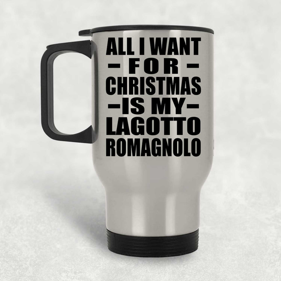 All I Want For Christmas Is My Lagotto Romagnolo - Silver Travel Mug