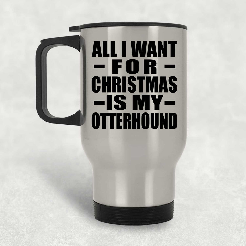 All I Want For Christmas Is My Otterhound - Silver Travel Mug