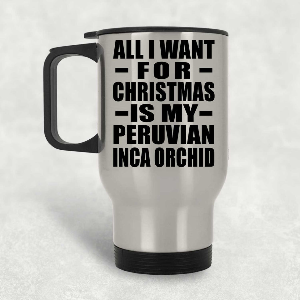 All I Want For Christmas Is My Peruvian Inca Orchid - Silver Travel Mug