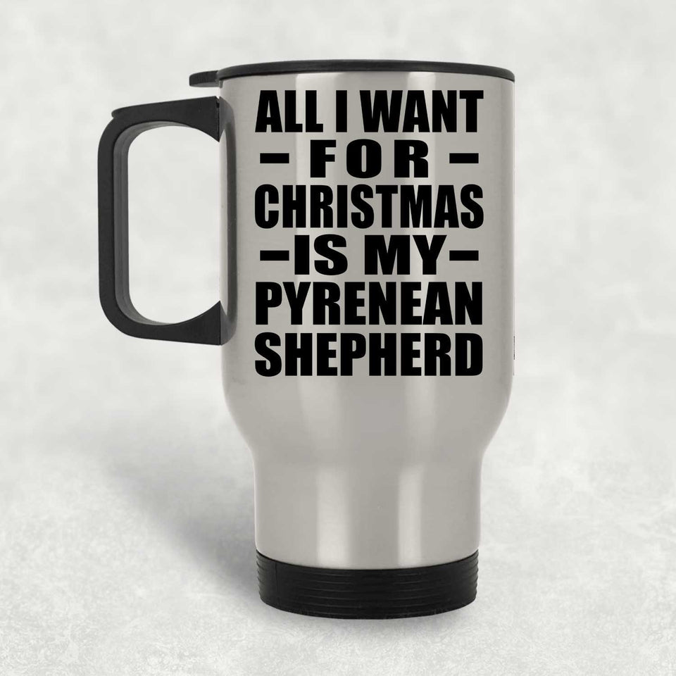 All I Want For Christmas Is My Pyrenean Shepherd - Silver Travel Mug