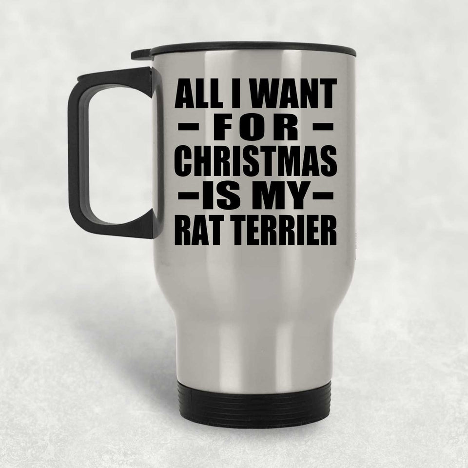 All I Want For Christmas Is My Rat Terrier - Silver Travel Mug