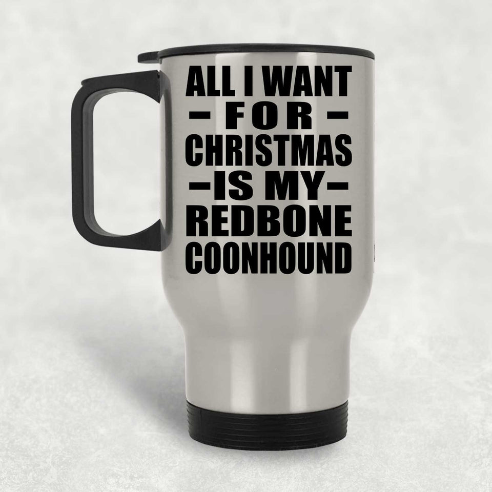 All I Want For Christmas Is My Redbone Coonhound - Silver Travel Mug