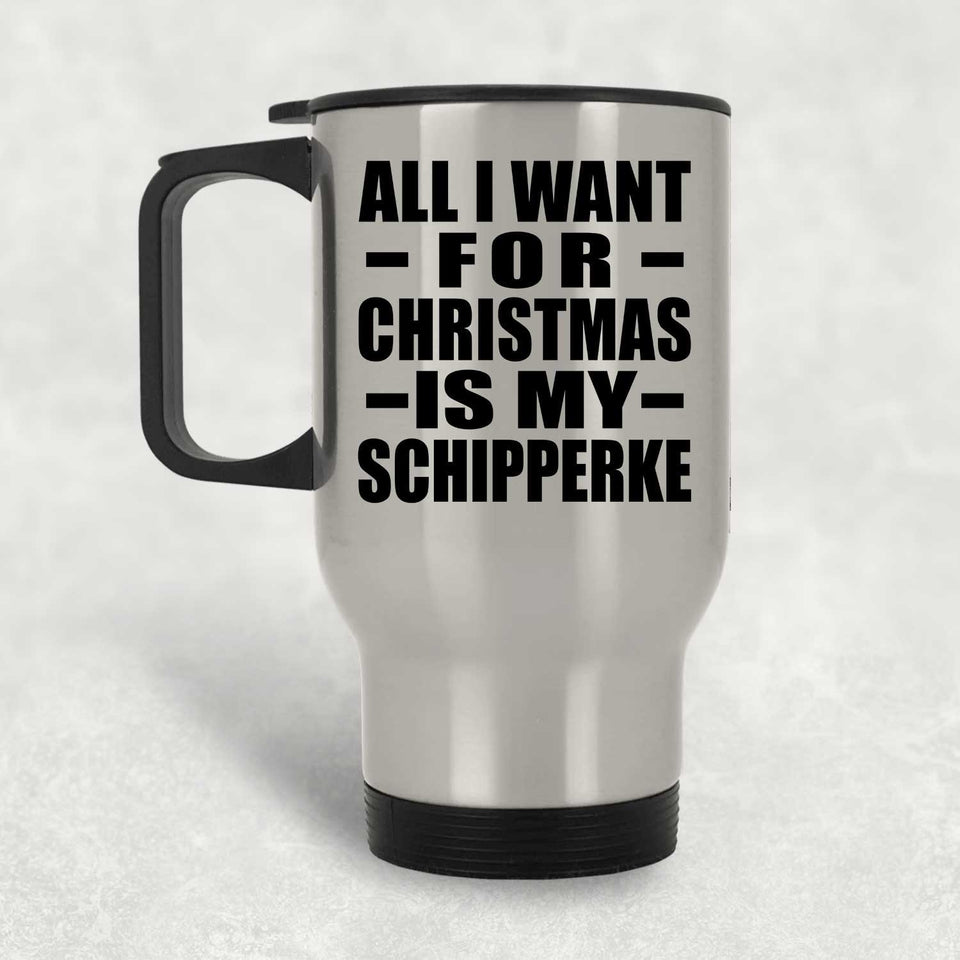 All I Want For Christmas Is My Schipperke - Silver Travel Mug
