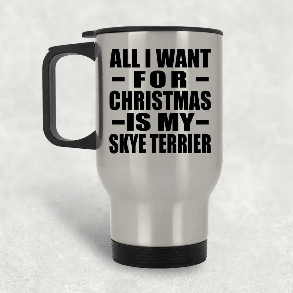 All I Want For Christmas Is My Skye Terrier - Silver Travel Mug
