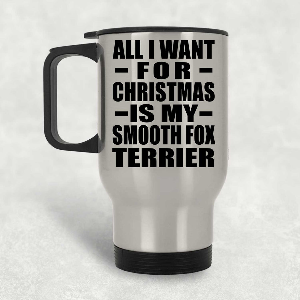 All I Want For Christmas Is My Smooth Fox Terrier - Silver Travel Mug