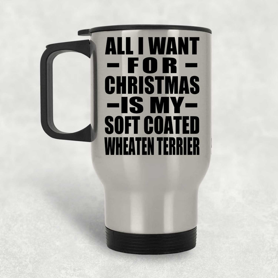 All I Want For Christmas Is My Soft Coated Wheaten Terrier - Silver Travel Mug
