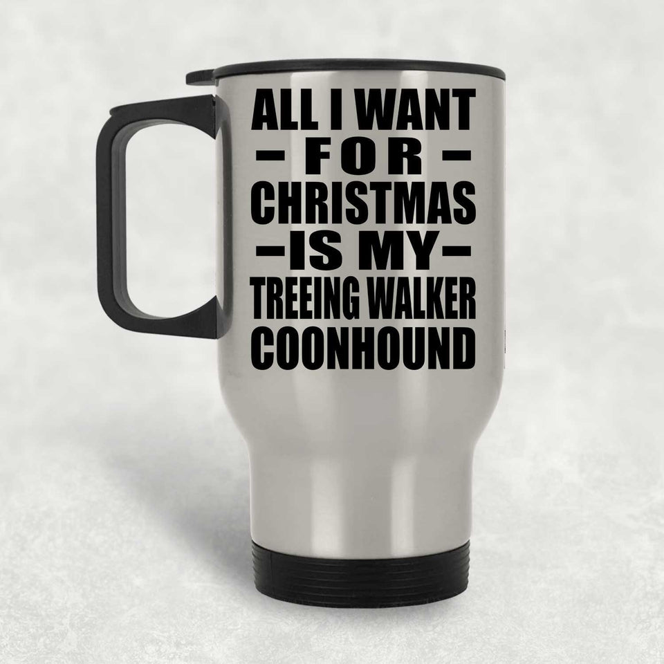 All I Want For Christmas Is My Treeing Walker Coonhound - Silver Travel Mug
