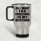 All I Want For Christmas Is My Welsh Terrier - Silver Travel Mug