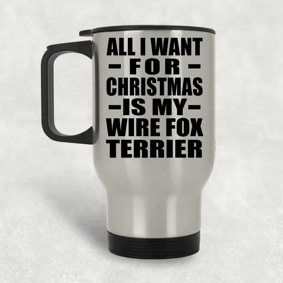 All I Want For Christmas Is My Wire Fox Terrier - Silver Travel Mug