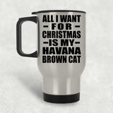 All I Want For Christmas Is My Havana Brown Cat - Silver Travel Mug
