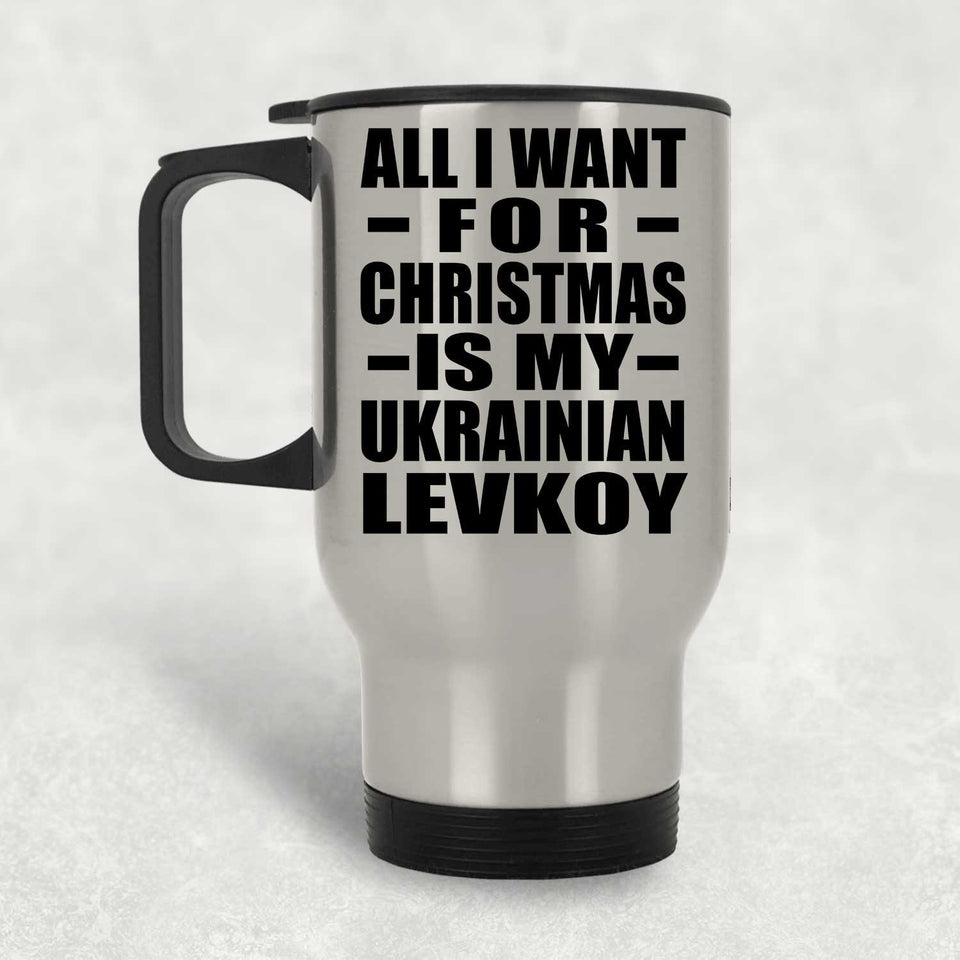 All I Want For Christmas Is My Ukrainian Levkoy - Silver Travel Mug
