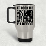 107th Birthday Took 107 Years To Become Awesome & Perfect - Silver Travel Mug
