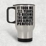 111th Birthday Took 111 Years To Become Awesome & Perfect - Silver Travel Mug