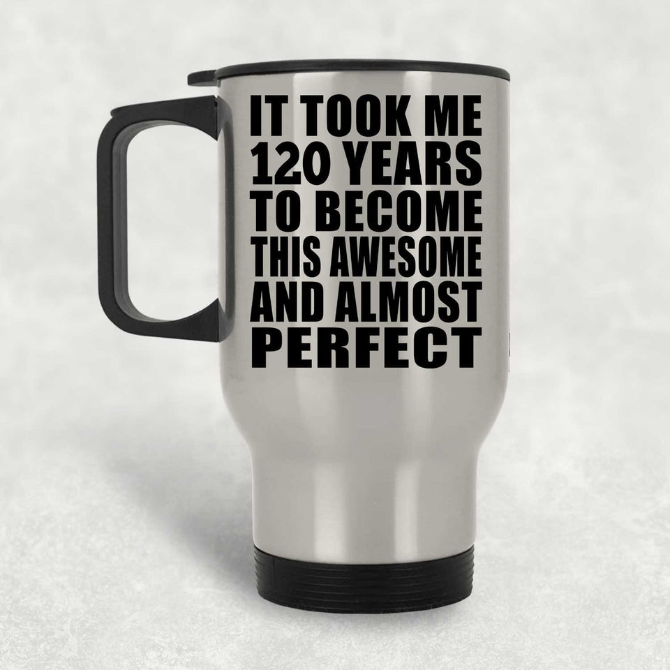 120th Birthday Took 120 Years To Become Awesome & Perfect - Silver Travel Mug