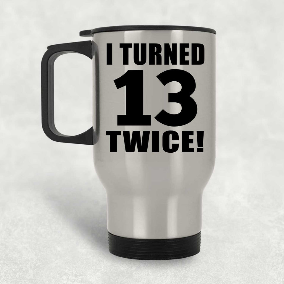26th Birthday I Turned 13 Twice - Silver Travel Mug