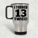 26th Birthday I Turned 13 Twice - Silver Travel Mug