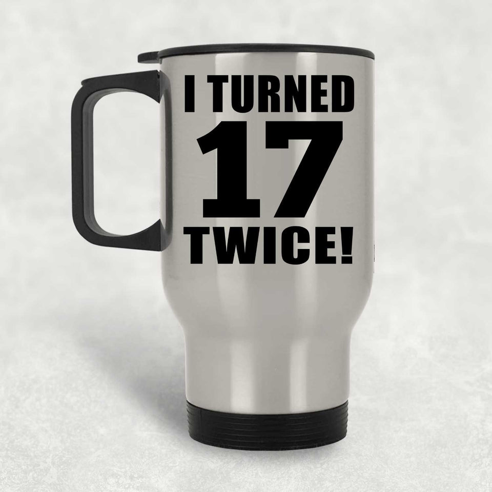 34th Birthday I Turned 17 Twice - Silver Travel Mug