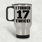 34th Birthday I Turned 17 Twice - Silver Travel Mug