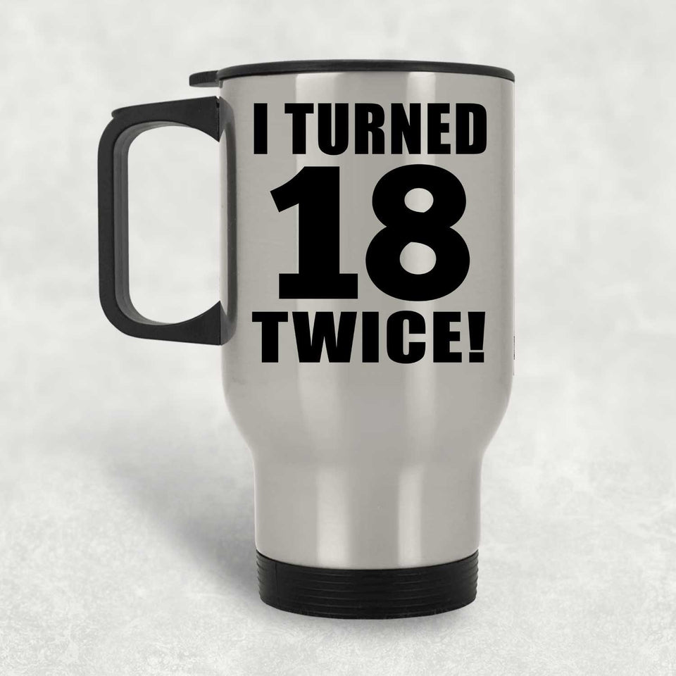 36th Birthday I Turned 18 Twice - Silver Travel Mug