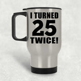 50th Birthday I Turned 25 Twice - Silver Travel Mug