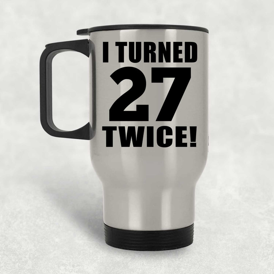 54th Birthday I Turned 27 Twice - Silver Travel Mug