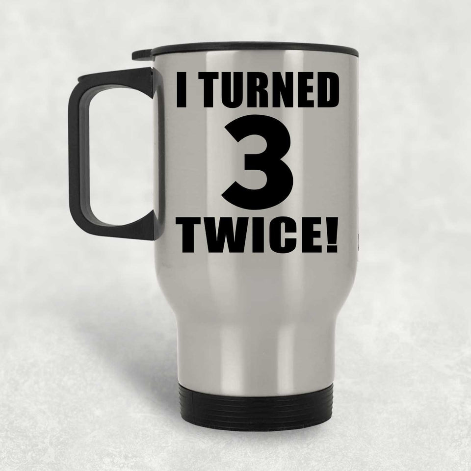 6th Birthday I Turned 3 Twice - Silver Travel Mug