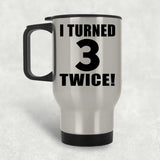 6th Birthday I Turned 3 Twice - Silver Travel Mug