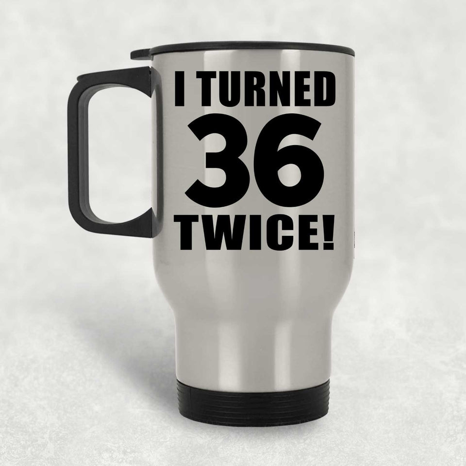 72nd Birthday I Turned 36 Twice - Silver Travel Mug