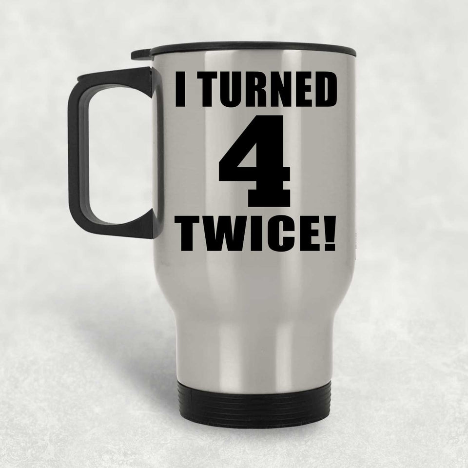 8th Birthday I Turned 4 Twice - Silver Travel Mug