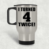 8th Birthday I Turned 4 Twice - Silver Travel Mug